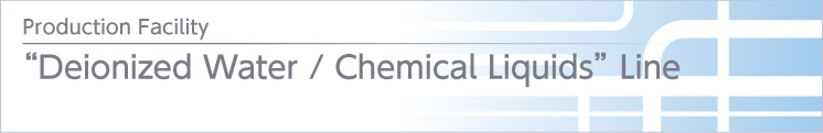“Deionized Water ? Chemical Liquids” Line “Deionized Water ? Chemical Liquids” Line