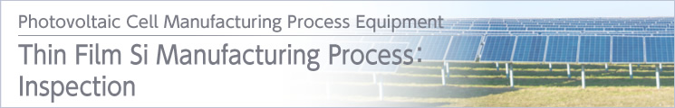 Thin Film Si Manufacturing Process:Inspection Thin Film Si Manufacturing Process:Inspection
